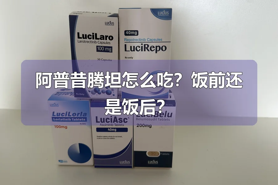 阿普昔腾坦怎么吃？饭前还是饭后？